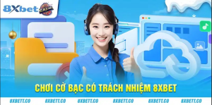 Tổng quát về chơi cờ bạc có trách nhiệm 8XBET