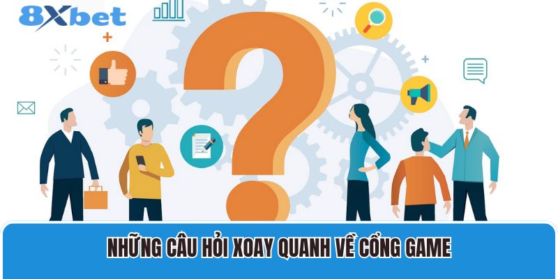 Những câu hỏi xoay quanh về cổng game